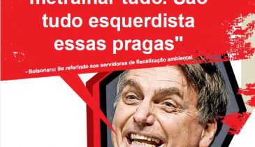 Foto do Bolsonaro dizendo "Vontade é de metralhar tudo. São tudo esquerdista essas pragas", se referindo aos servidores de fiscalização ambiental