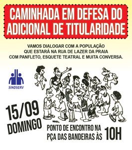 CAMINHADA EM DEFESA DO ADICIONAL DE TITULARIDADE! Vamos dialogar com a população que estará na Rua de Lazer da praia com panfleto, esquete teatral e muita conversa. 15/09 (domingo). Ponto de encontro na Pça das Bandeiras (Gonzaga) às 10h. NENHUM DIREITO A MENOS!