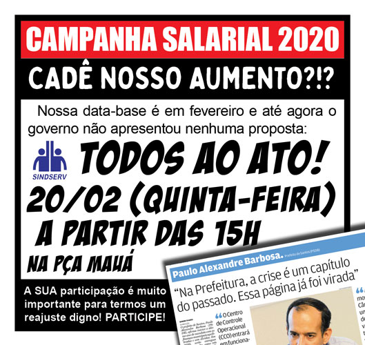 CAMPANHA SALARIAL 2020: CADÊ NOSSO AUMENTO?!? Nossa data-base é em fevereiro e até agora o governo não apresentou nenhuma proposta: TODOS AO ATO! 20/02 (QUINTA-FEIRA), a partir das 15h, na Pça Mauá (Centro) Vale lembrar que perderemos 2% dos nossos salários agora em abril por conta da Reforma da Previdência do Bolsonaro que aumentou o desconto para o IPREV sem nenhuma contrapartida. POR ISSO: Temos que recuperar esses 2%, a inflação e as perdas históricas! DINHEIRO Mais uma vez a Despesa com Pessoal caiu. Ou seja, Paulo Alexandre está investindo cada vez menos com o salário dos servidores. Mesmo podendo gastar até 54%, em 2019 o governo só investiu 43,46% nos servidores. A SUA participação é muito importante para termos um reajuste digno! PARTICIPE!