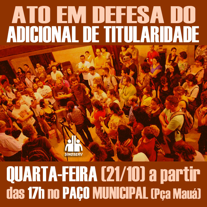 ATO em DEFESA do ADICIONAL DE TITULARIDADE! QUARTA-FEIRA (21/10), a partir das 17h no PAÇO Municipal (Pça Mauá)
